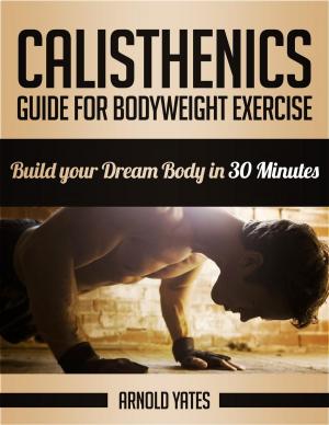 Book cover of Calisthenics: Guide for Bodyweight Exercise, Build your Dream Body in 30 Minutes