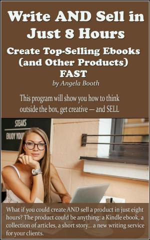 Cover of the book Write AND Sell in Just 8 Hours: Create Top-Selling Ebooks FAST by Angela Booth