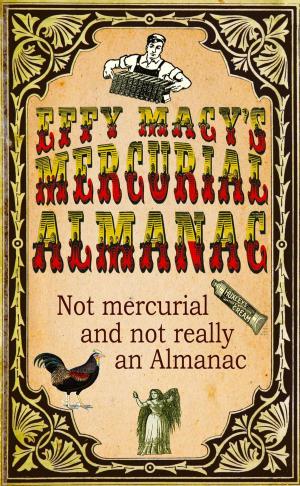 Cover of the book Effy Macy’s Mercurial Almanac: Not Mercurial, and Not Really an Almanac by Gérard Francoeur