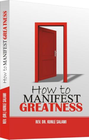 Cover of the book How to manifest greatness by Dr. Kunle Salami