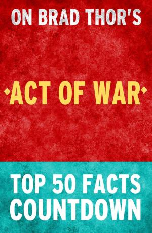 Cover of Act of War: A Thriller: Top 50 Facts Countdown