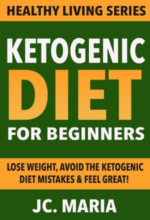 Cover of Ketogenic Diet for Beginners: Lose Weight, Avoid the Ketogenic Diet Mistakes & Feel Great!