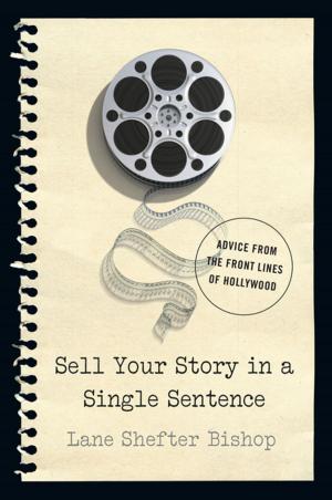 Cover of Sell Your Story in A Single Sentence: Advice from the Front Lines of Hollywood