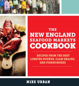 Cover of the book The New England Seafood Markets Cookbook: Recipes from the Best Lobster Pounds, Clam Shacks, and Fishmongers by Edward R. Ricciuti