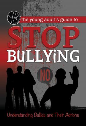 Cover of the book The Young Adult's Guide to Stop Bullying: Understanding Bullies and Their Actions by Eva Marie Stasiak