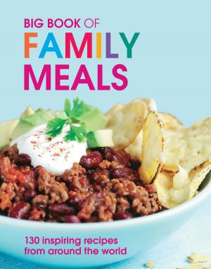 Cover of the book Big Book of Family Meals: 130 Inspiring Recipes from Around the World by Philippa Jones