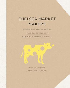Cover of the book Chelsea Market Makers by Hutton Wilkinson, Tim Street-Porter