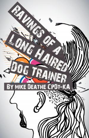 Cover of the book Raving Of A Long Haired Dog Trainer…Volume 1 by Terry Ryan