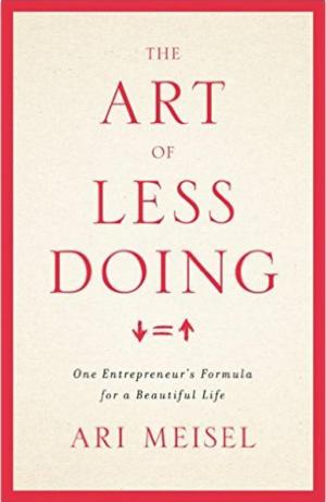 bigCover of the book The Art Of Less Doing: One Entrepreneur's Formula for a Beautiful Life by 