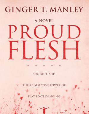 Cover of the book Proud Flesh: Sex, God, and the Redemptive Power of Flat Foot Dancing by Laura Givens