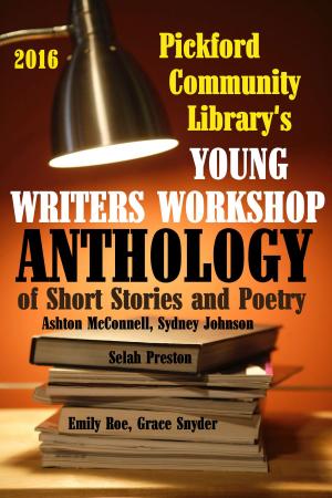 Cover of 2016 Pickford Community Library's Young Writers Workshop Anthology of Short Stories and Poetry