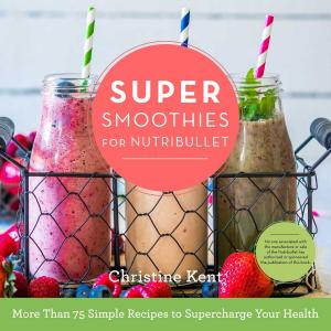 Cover of the book Super Smoothies for NutriBullet by Amanda Brack, John McCann, Monica Sweeney, Becky Thomas