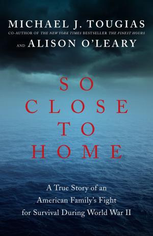 Book cover of So Close to Home: A True Story of an American Family's Fight for Survival During World War II