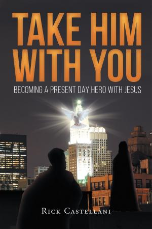 bigCover of the book Take Him With You: Becoming A Present Day Hero With Jesus by 