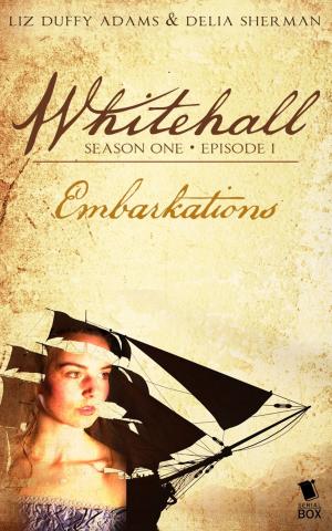 Cover of the book Embarkations (Whitehall Season 1 Episode 1) by Liz Duffy Adams, Delia Sherman, Barbara Samuel, Madeleine Robins, Mary Robinette Kowal, Sarah Smith