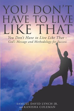 Cover of the book You Don't Have to Live Like That - God's Message and Methodology for Success by Glenda Phillips