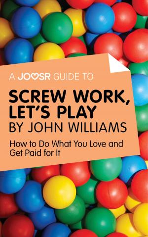 Cover of A Joosr Guide to... Screw Work, Let’s Play by John Williams: How to Do What You Love and Get Paid for It