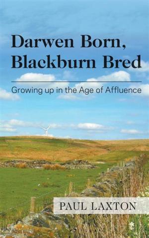 Cover of the book Darwen Born, Blackburn Bred: Growing up in the Age of Affluence by Daniel Tissington