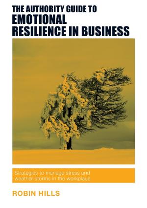 Cover of the book The Authority Guide to Emotional Resilience in Business by Tom Evans