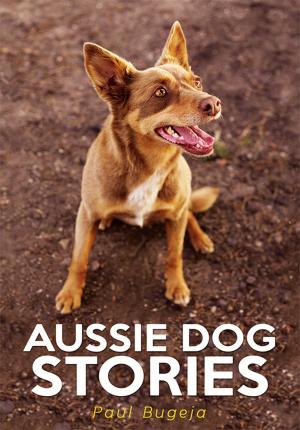 Cover of the book Aussie Dog Stories by Deborah Clarke, Tom Mandeville, Ben Mandeveille-Clarke
