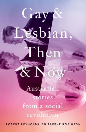 Cover of the book Gay and Lesbian, Then and Now by Robyn Annear