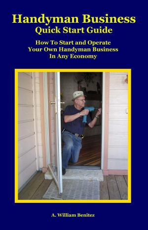 Book cover of Handyman Business Quick Start Guide: How To Start and Operate Your Own Handyman Business In Any Economy