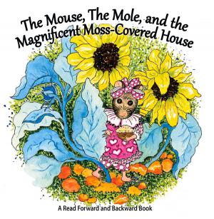 Cover of the book The Mouse, The Mole, and the Magnificent, Moss-Covered House by Lisa-Scarlett Cruji