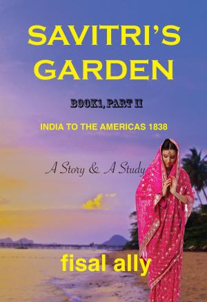 Cover of The Trilogy of Savitri's Garden: India to the Americas 1838, (Book1, Part II) - India Rising on the Horizon of the Americas