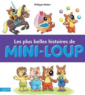 Cover of the book Les plus belles histoires de Mini-Loup by Philippe Matter