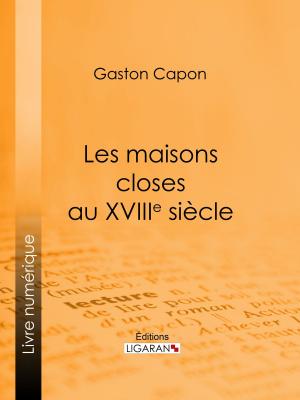 Cover of the book Les maisons closes au XVIIIe siècle by Alphonse Daudet, Ligaran