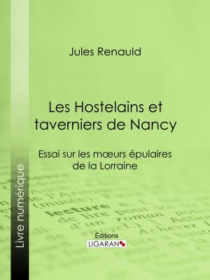 Cover of the book Les Hostelains et taverniers de Nancy by Frédéric Gaëtan de La Rochefoucauld-Liancourt, Ligaran