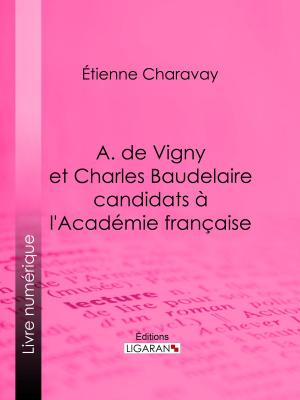 Cover of the book A. de Vigny et Charles Baudelaire candidats à l'Académie française by Docteur Lucien-Graux, Ligaran