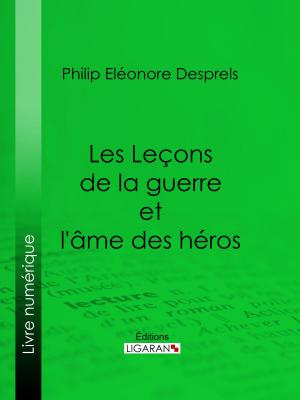 Cover of the book Les Leçons de la guerre et l'âme des héros by Delphine de Girardin, Théophile Gautier, Ligaran