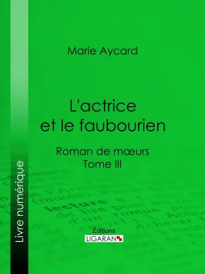 Cover of the book L'Actrice et le faubourien by Jules de Marthold, Ligaran