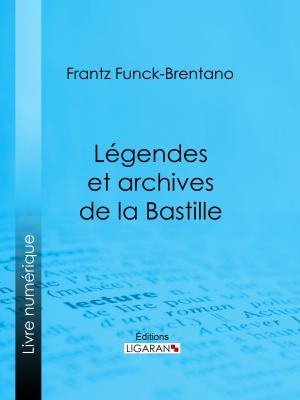 Cover of the book Légendes et archives de la Bastille by Maxime de Villemarest, Ligaran