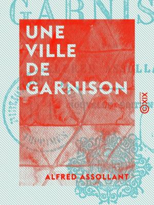 Cover of the book Une ville de garnison by Alphonse Karr