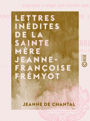 Cover of the book Lettres inédites de la sainte mère Jeanne-Françoise Frémyot by Henri Bois