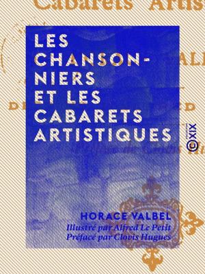 Cover of the book Les Chansonniers et les cabarets artistiques by Hector Malot
