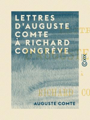 Cover of the book Lettres d'Auguste Comte à Richard Congrève by Georges Courteline