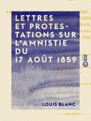Cover of the book Lettres et protestations sur l'amnistie du 17 août 1859 by Henri Blerzy