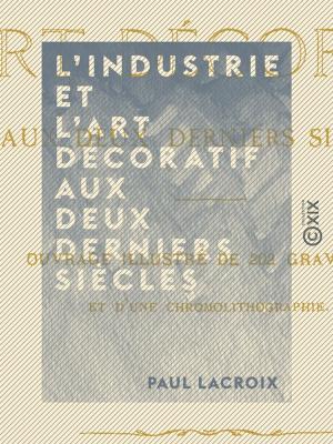 Cover of the book L'Industrie et l'art décoratif aux deux derniers siècles by Tom Tit