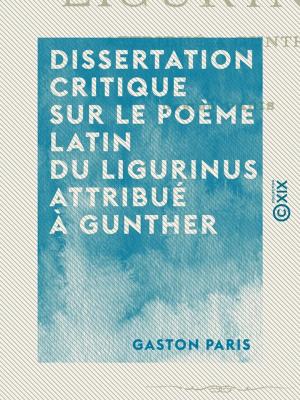 Cover of the book Dissertation critique sur le poème latin du Ligurinus attribué à Gunther by Charles Morice