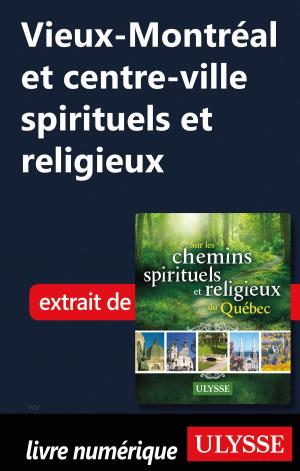 Cover of the book Vieux-Montréal et centre-ville spirituels et religieux by Collectif Ulysse