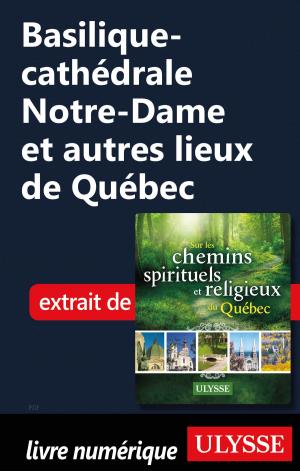 Cover of the book Basilique-cathédrale Notre-Dame et autres lieux de Québec by Collectif Ulysse