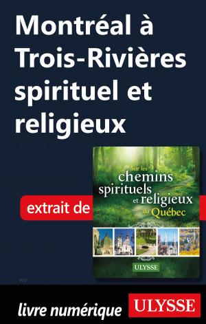 Cover of the book Montréal à Trois-Rivières spirituel et religieux by lucie pagé
