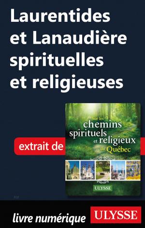 Cover of the book Laurentides et Lanaudière spirituelles et religieuses by Collectif Ulysse, Collectif