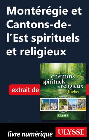 Cover of the book Montérégie et Cantons-de-l’Est spirituels et religieux by Olivier Berthelot