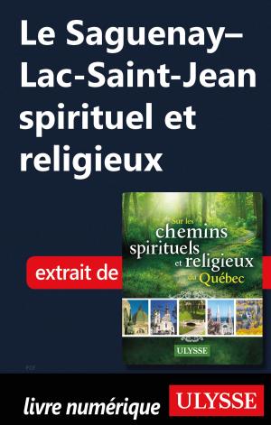 Cover of the book Le Saguenay–Lac-Saint-Jean spirituel et religieux by Siham Jamaa
