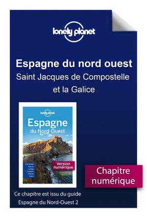 Cover of the book Espagne du Nord-Ouest - Saint Jacques de Compostelle et la Galice by LONELY PLANET FR