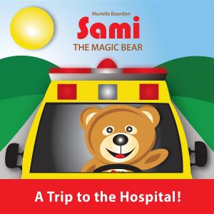 Cover of the book SAMI THE MAGIC BEAR: A Trip to the Hospital! by Patricia Gilliam